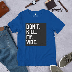 Don't Kill My Vibe Unisex T-Shirt