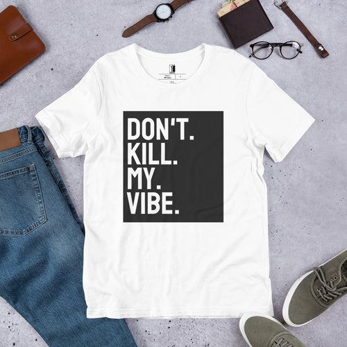 Don't Kill My Vibe Unisex T-Shirt