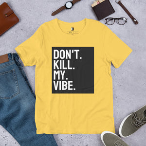 Don't Kill My Vibe Unisex T-Shirt